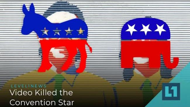 Embedded thumbnail for Level1 News August 18 2020: Video Killed The Convention Star