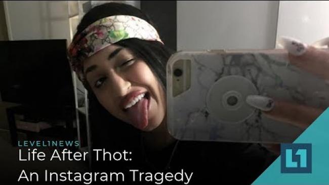 Embedded thumbnail for Level1 News May 14 2019: Life After Thot: An Instagram Tragedy