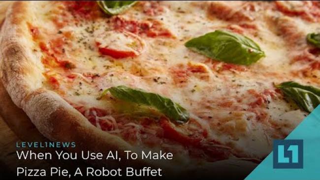 Embedded thumbnail for Level1 News April 8 2022: When You Use AI, To Make Pizza Pie, A Robot Buffet