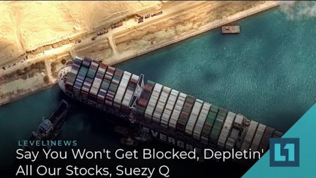 Embedded thumbnail for Level1 News April 2 2021: Say You Won&amp;#039;t Get Blocked, Depletin&amp;#039; All Our Stocks, Suezy Q